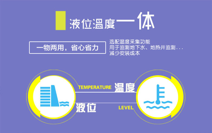 液位温度一体，一物两用，省心省力。选配温度采集功能，用于监测地下水、地热井监测等，减少安装成本。